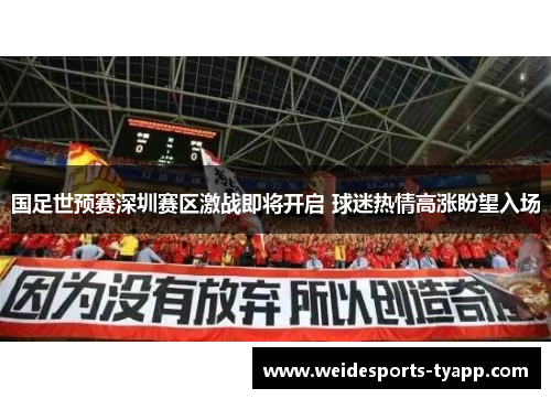 国足世预赛深圳赛区激战即将开启 球迷热情高涨盼望入场