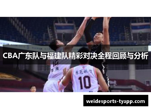 CBA广东队与福建队精彩对决全程回顾与分析