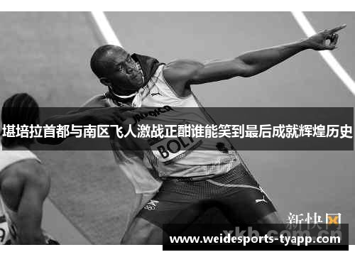 堪培拉首都与南区飞人激战正酣谁能笑到最后成就辉煌历史
