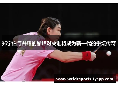 郑宇伯与井耀的巅峰对决谁将成为新一代的拳坛传奇